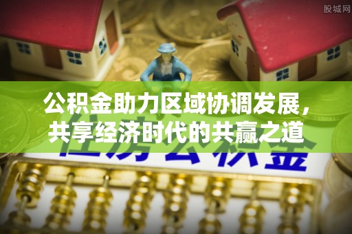 鲅鱼圈公积金助力区域协调发展，共享经济时代的共赢之道