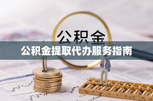 鲅鱼圈公积金提取代办服务指南