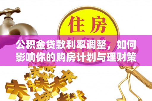 鲅鱼圈公积金贷款利率调整，如何影响你的购房计划与理财策略