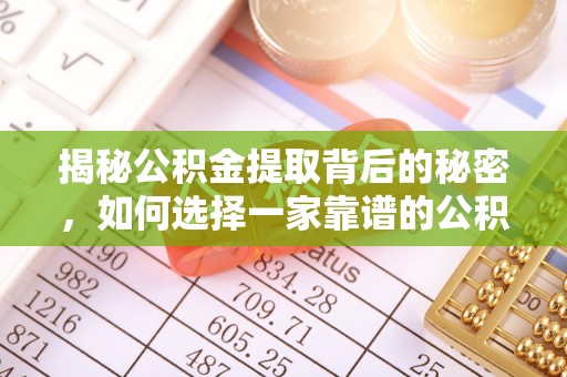 鲅鱼圈揭秘公积金提取背后的秘密，如何选择一家靠谱的公积金代办提取公司？