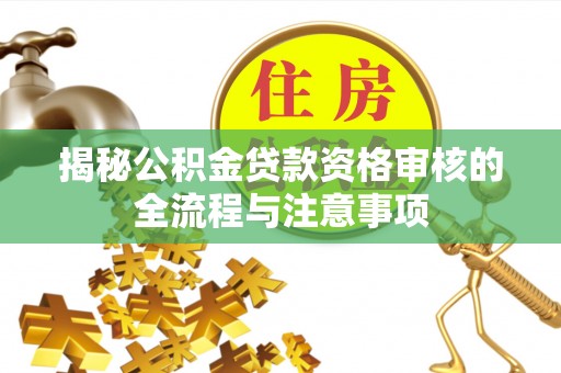 鲅鱼圈揭秘公积金贷款资格审核的全流程与注意事项