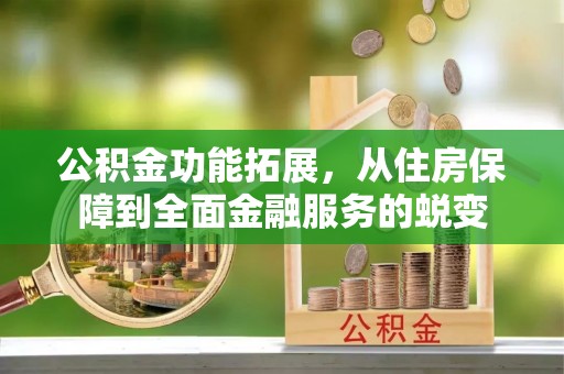 鲅鱼圈公积金功能拓展，从住房保障到全面金融服务的蜕变
