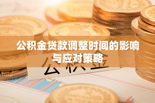 鲅鱼圈公积金贷款调整时间的影响与应对策略