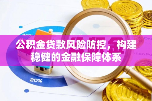 鲅鱼圈公积金贷款风险防控，构建稳健的金融保障体系