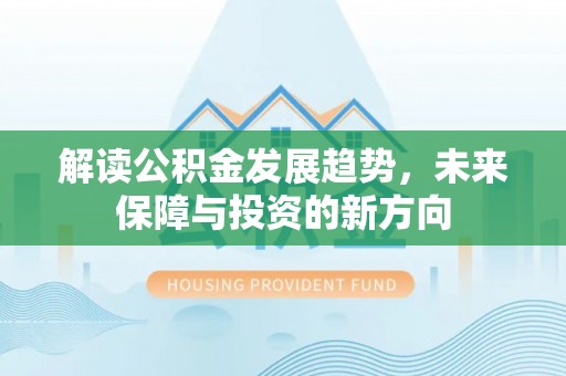 鲅鱼圈解读公积金发展趋势，未来保障与投资的新方向
