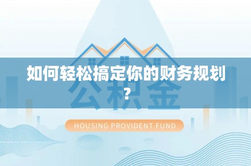 鲅鱼圈如何轻松搞定你的财务规划？
