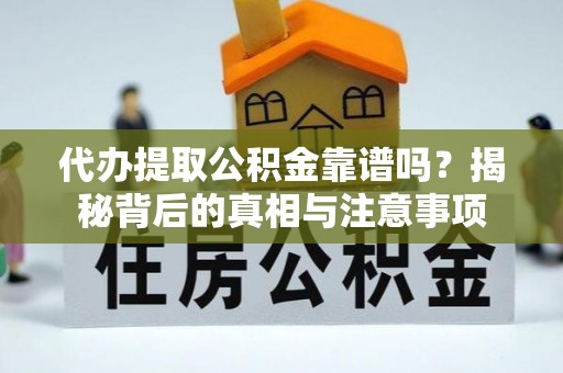 鲅鱼圈代办提取公积金靠谱吗？揭秘背后的真相与注意事项