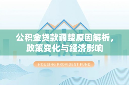 鲅鱼圈公积金贷款调整原因解析，政策变化与经济影响