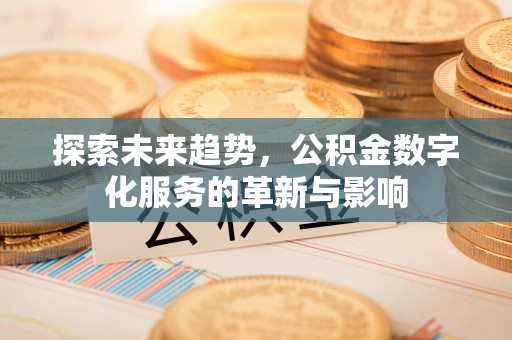 鲅鱼圈探索未来趋势，公积金数字化服务的革新与影响