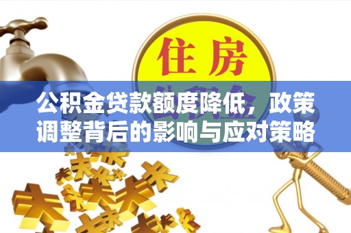 鲅鱼圈公积金贷款额度降低，政策调整背后的影响与应对策略
