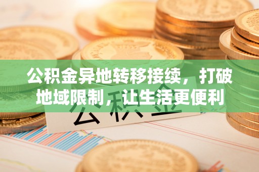 鲅鱼圈公积金异地转移接续，打破地域限制，让生活更便利
