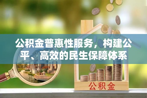 鲅鱼圈公积金普惠性服务，构建公平、高效的民生保障体系