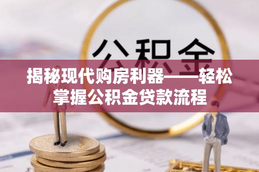 鲅鱼圈揭秘现代购房利器——轻松掌握公积金贷款流程
