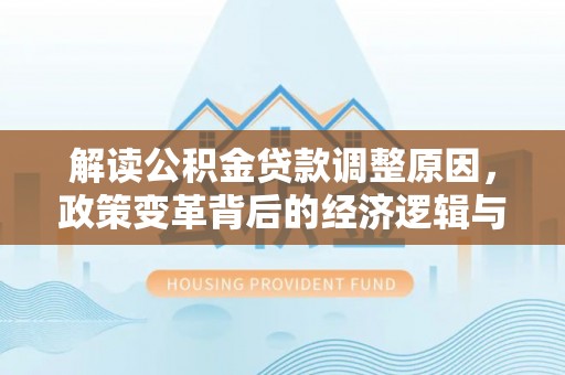 鲅鱼圈解读公积金贷款调整原因，政策变革背后的经济逻辑与民生影响